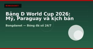 Bảng D World Cup 2026: Mỹ, Paraguay và kịch bản đi tiếp