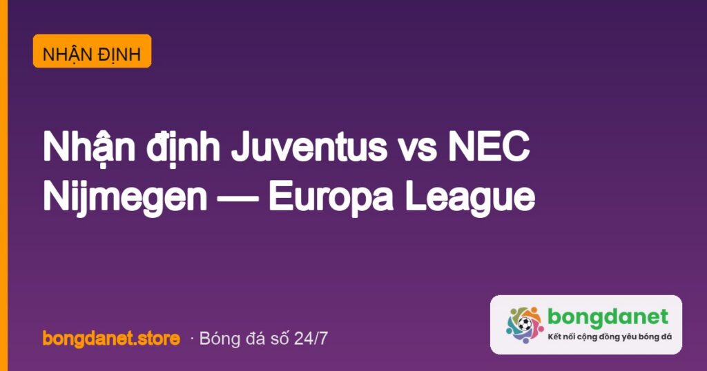 nhan dinh juventus vs nec nijmegen europa league