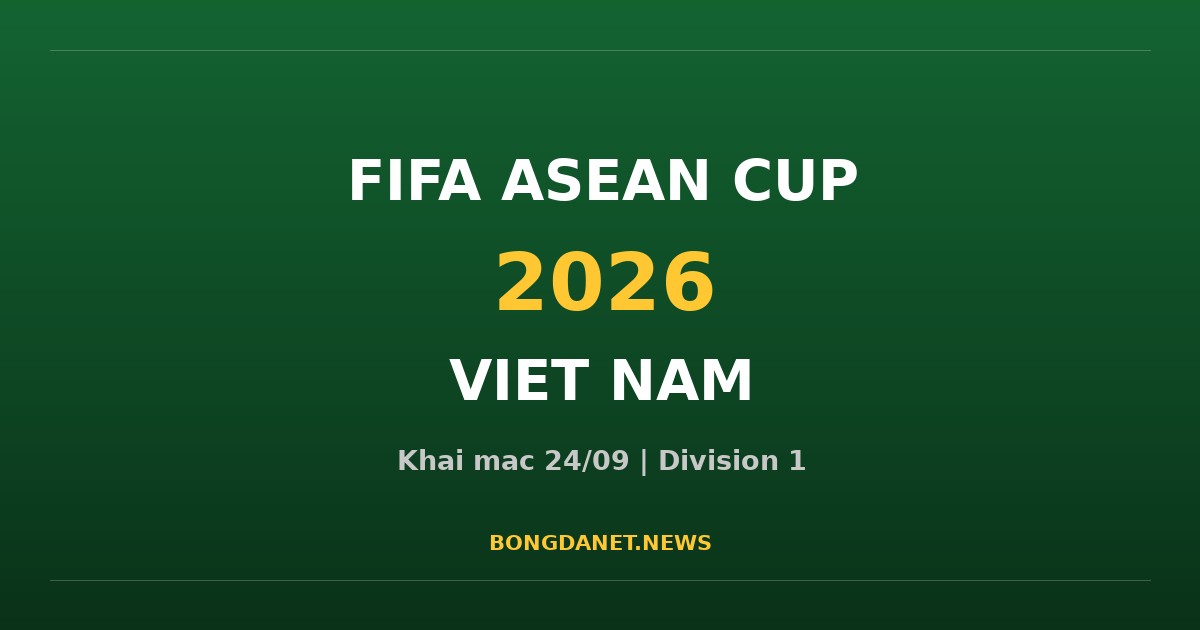 ASEAN Cup 2026 khai mạc nhận định Việt Nam