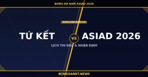 Tứ kết ASIAD 2026: Lịch thi đấu, cặp đấu và nhận định
