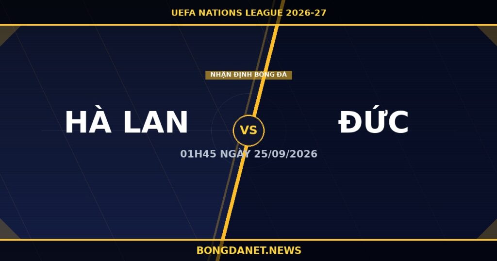 Nhận định Hà Lan vs Đức UEFA Nations League 2026-27