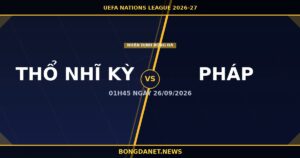 Nhận định Thổ Nhĩ Kỳ vs Pháp: Zidane ra mắt, Mbappé Vua phá lưới World Cup — Nations League 01h45 26/9