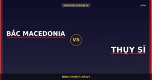 Nhận định Bắc Macedonia vs Thụy Sĩ — Nations League 2026-27 League B