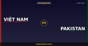 Nhận định Việt Nam vs Pakistan — FIFA ASEAN Cup 15:00 02/10