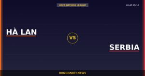 Nhận định Hà Lan vs Serbia — UEFA Nations League 01:45 05/10